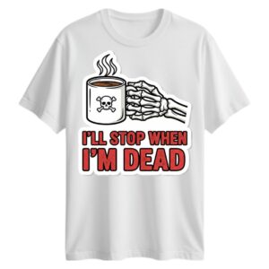 I'll Stop When I'm Dead T-Shirt